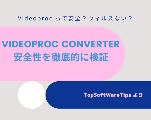 Videoproc って安全？ウィルスがあるの？安全性を徹底的に検証！